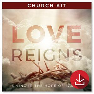 Love Reigns: Easter 4 Sermon Series Campaign Kits
