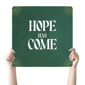 Hope Has Come Green Square Handheld Signs